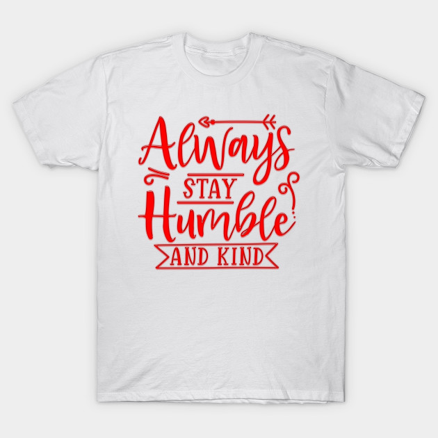 Always Stay Humble And Kind by Globe Design